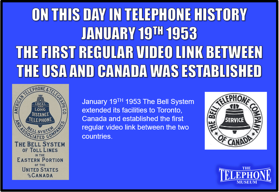 On This Day In Telephone History January 19TH 1953 The Bell System extended its facilities to Toronto, Canada and established the first regular video link between the two countries.