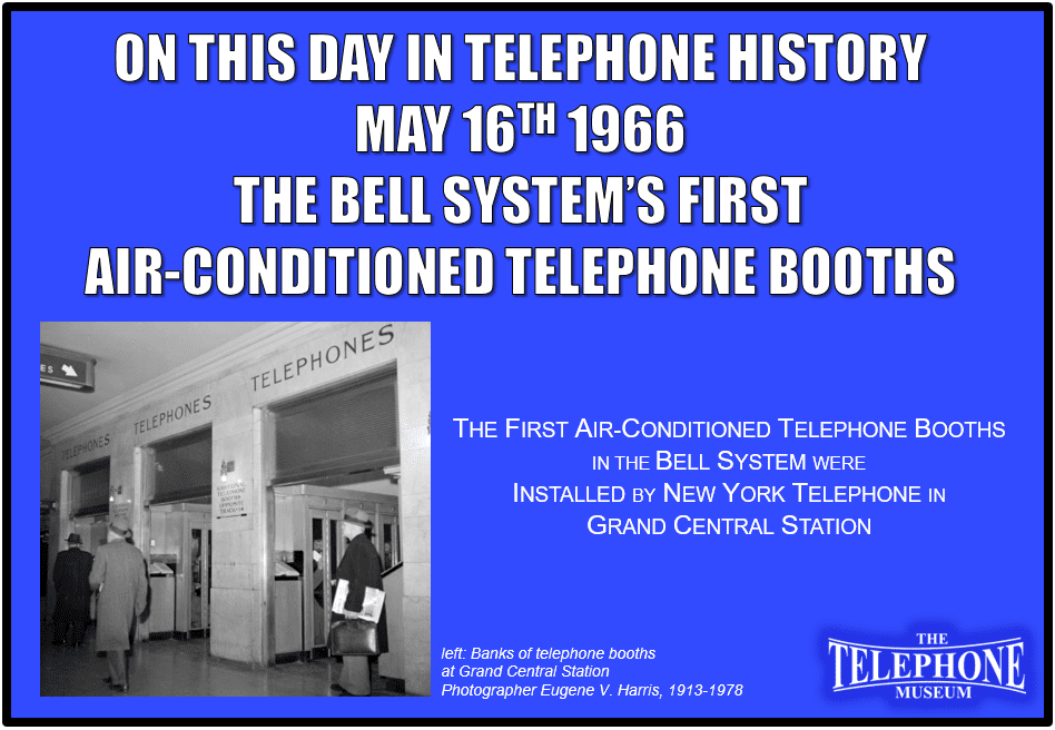 On This Day in Telephone History May 16TH 1966 - The first air-conditioned telephone booths in the Bell System were installed by New York Telephone in Grand Central Station.