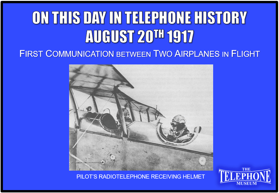 On This Day in Telephone History August 20TH 1917 Communication between two airplanes in flight was achieved.