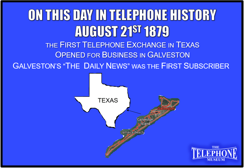On This Day in Telephone History August 21ST 1879 the first telephone exchange in Texas opened for business in Galveston.