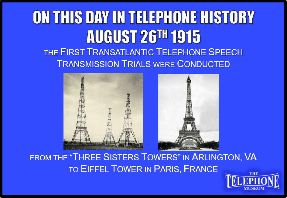 On This Day in Telephone History August 26TH 1915 The First Transatlantic Telephone Speech Transmission Trials were Conducted from the “Three Sisters Towers” in Arlington, VA to Eiffel Tower in Paris, France