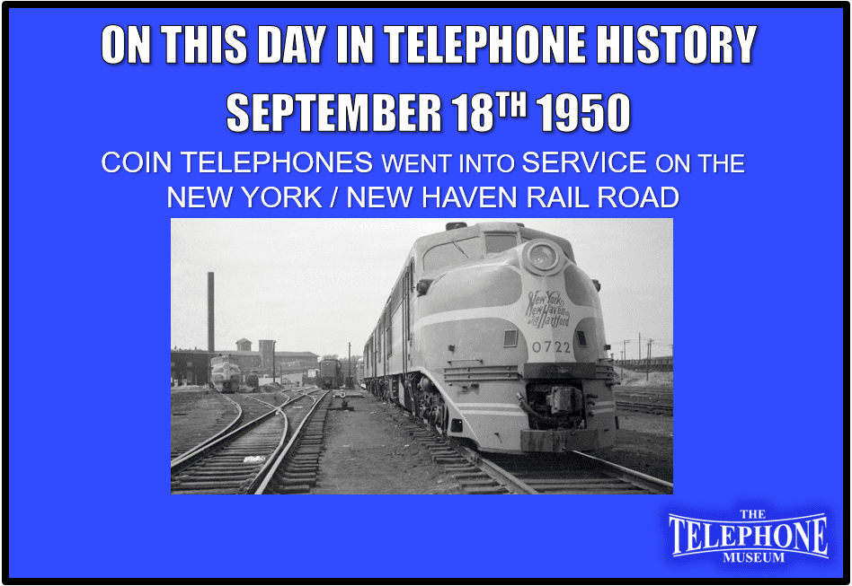 On This Day in Telephone History September 18TH 1950 Coin telephones went into service on the New York / New Haven Rail Road