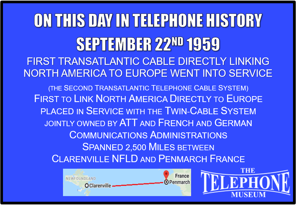 On This Day in Telephone History September 22ND 1959 First Transatlantic Cable Directly Linking North America to Europe Went into Service
