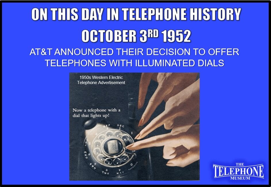 On This Day in Telephone History October 3RD 1952 AT&T Announced their Decision to Offer Telephones with Illuminated Dials.